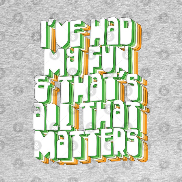 I've Had My Fun & That's All That Matters / Father Ted Quotes by DankFutura